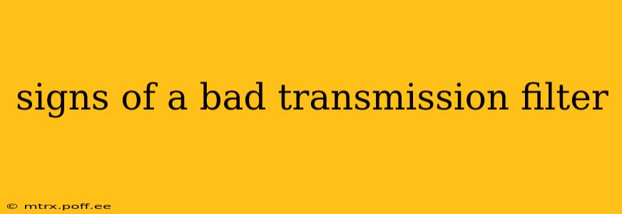 signs of a bad transmission filter