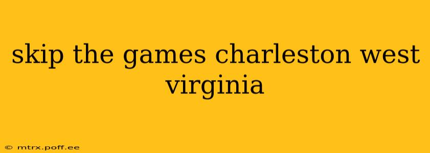 skip the games charleston west virginia