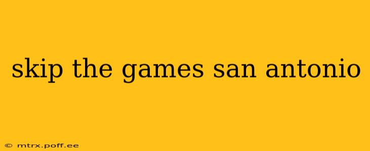 skip the games san antonio