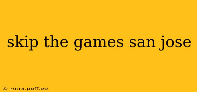 skip the games san jose