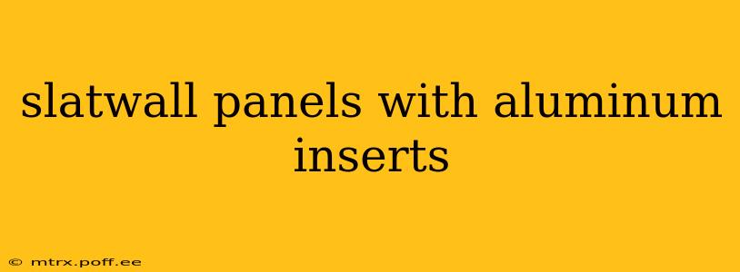 slatwall panels with aluminum inserts