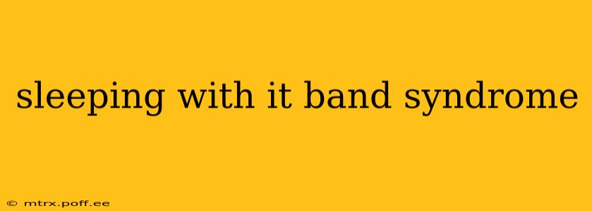 sleeping with it band syndrome