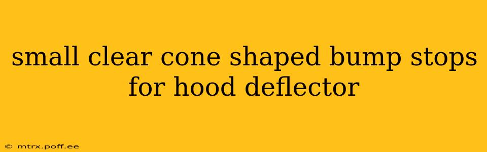 small clear cone shaped bump stops for hood deflector