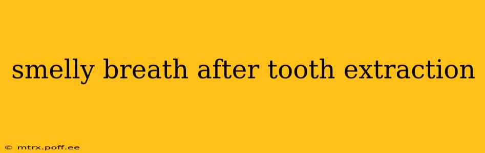 smelly breath after tooth extraction