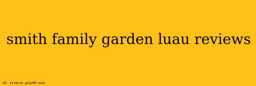 smith family garden luau reviews