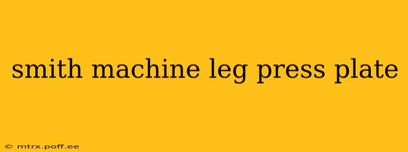 smith machine leg press plate