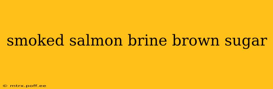 smoked salmon brine brown sugar