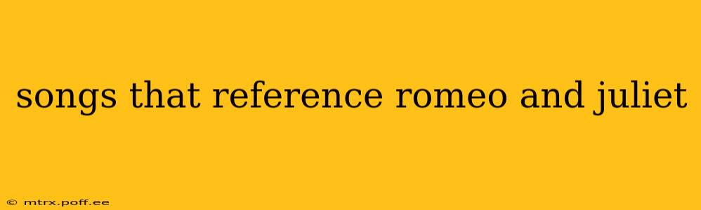 songs that reference romeo and juliet