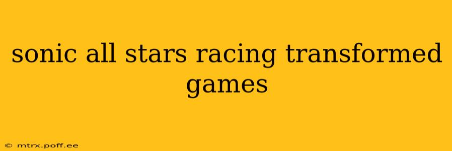 sonic all stars racing transformed games