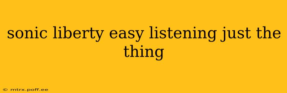 sonic liberty easy listening just the thing