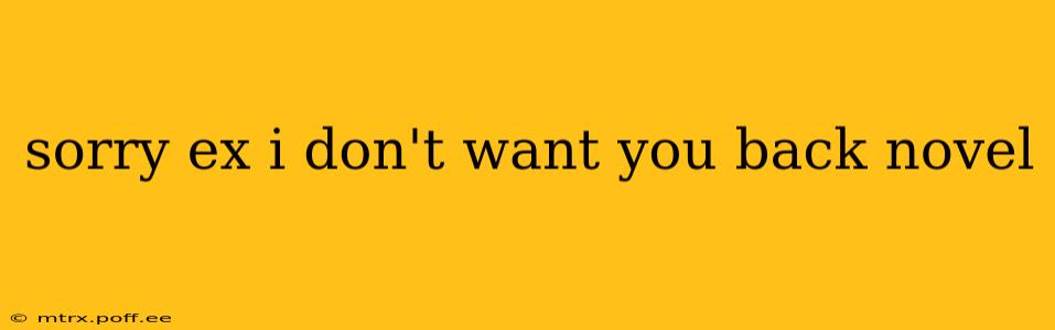 sorry ex i don't want you back novel