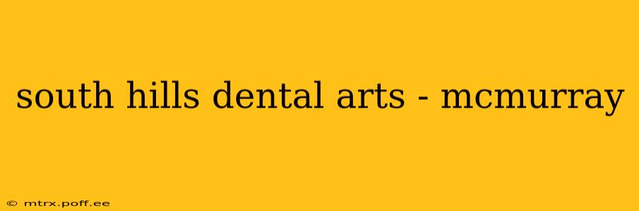 south hills dental arts - mcmurray
