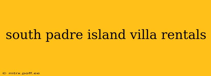 south padre island villa rentals