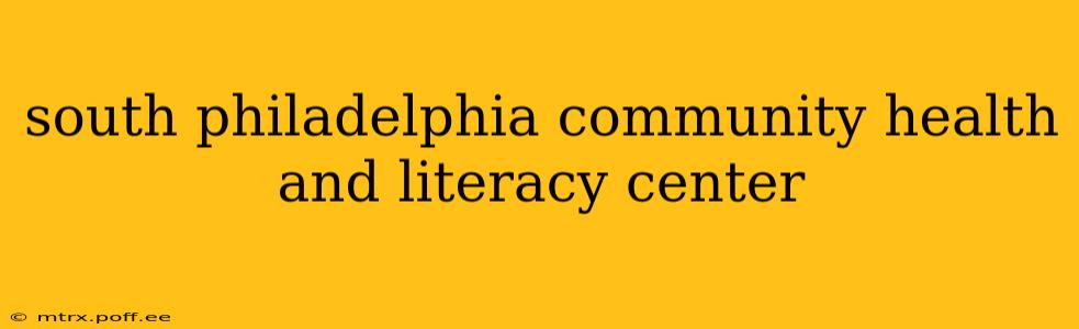 south philadelphia community health and literacy center