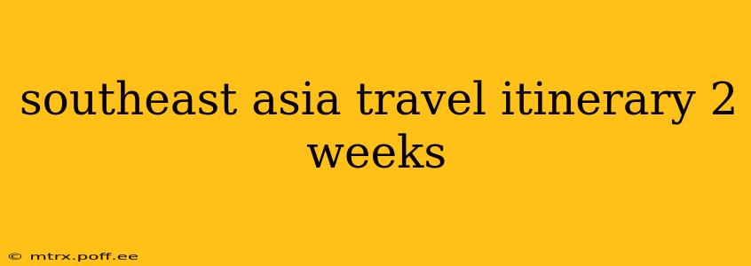 southeast asia travel itinerary 2 weeks