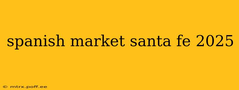 spanish market santa fe 2025
