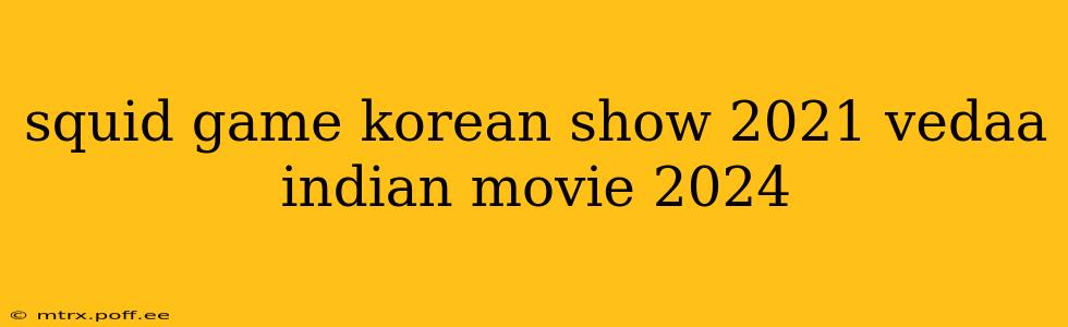 squid game korean show 2021 vedaa indian movie 2024
