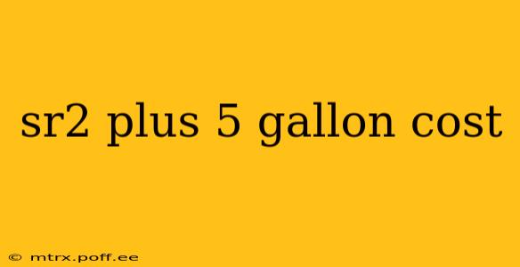 sr2 plus 5 gallon cost