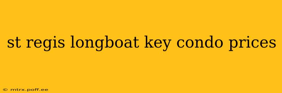 st regis longboat key condo prices