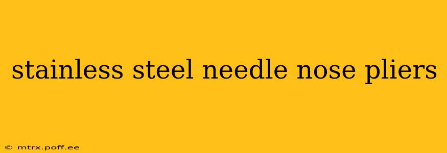 stainless steel needle nose pliers