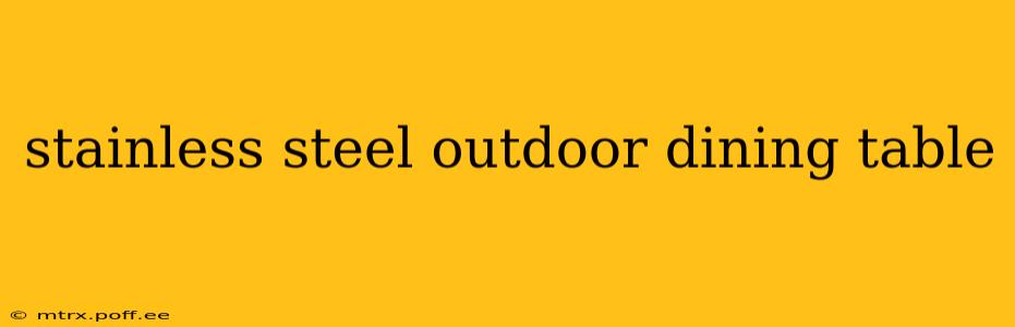stainless steel outdoor dining table
