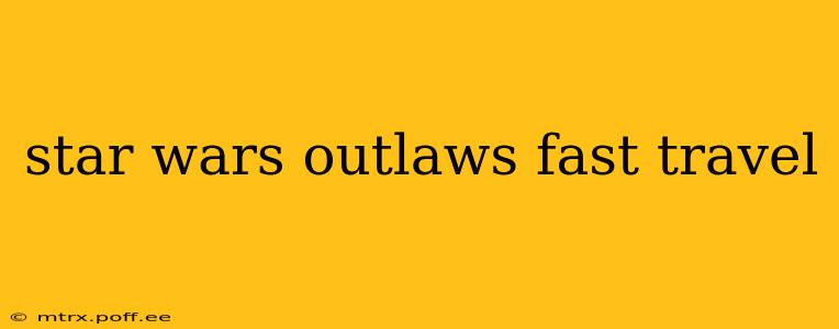 star wars outlaws fast travel
