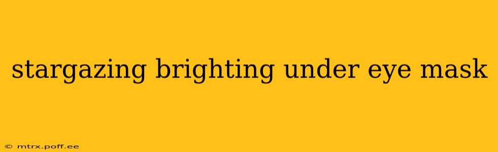 stargazing brighting under eye mask