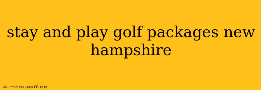 stay and play golf packages new hampshire