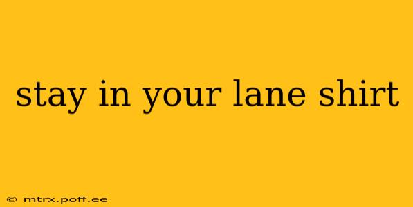 stay in your lane shirt