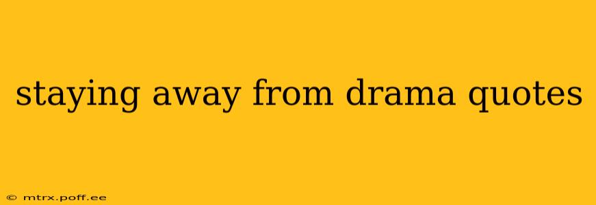 staying away from drama quotes
