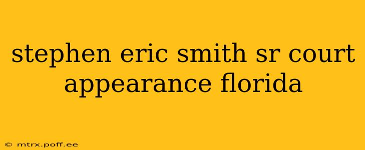 stephen eric smith sr court appearance florida