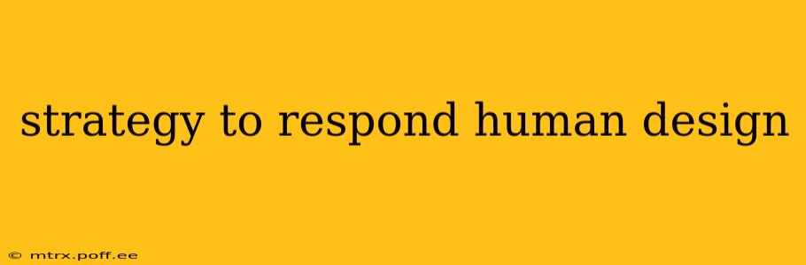 strategy to respond human design
