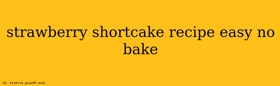 strawberry shortcake recipe easy no bake