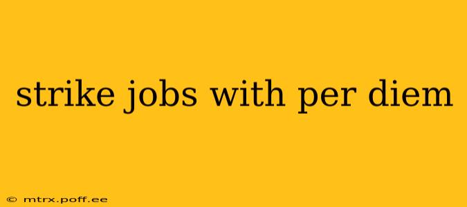 strike jobs with per diem