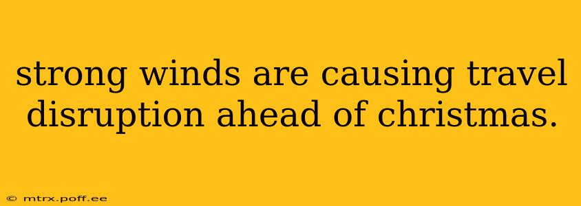 strong winds are causing travel disruption ahead of christmas.