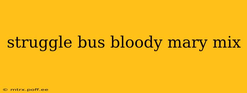 struggle bus bloody mary mix