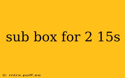 sub box for 2 15s