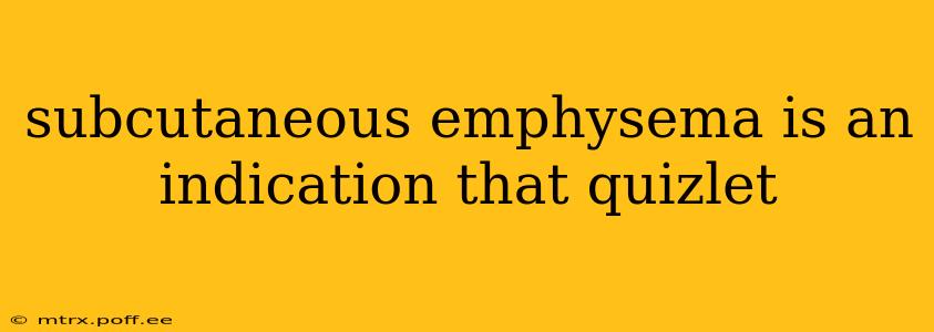 subcutaneous emphysema is an indication that quizlet
