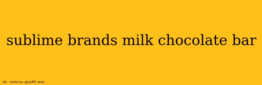 sublime brands milk chocolate bar