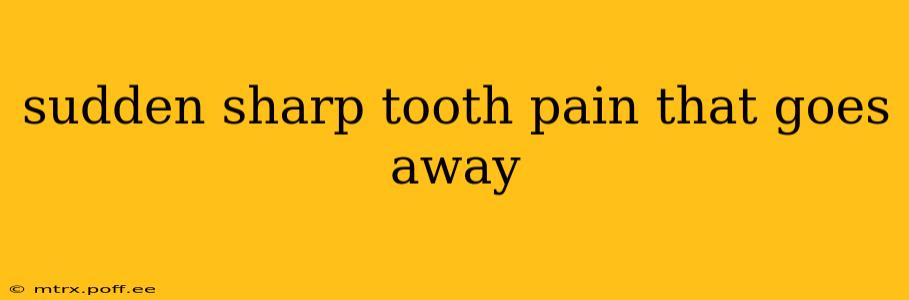sudden sharp tooth pain that goes away