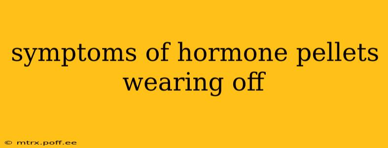 symptoms of hormone pellets wearing off