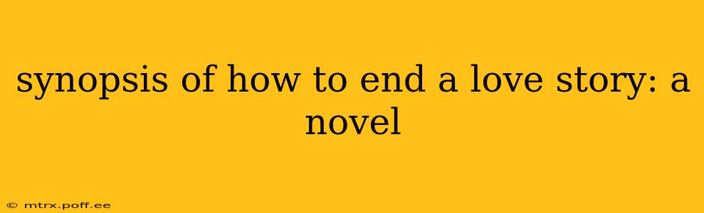 synopsis of how to end a love story: a novel