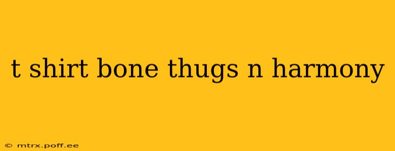 t shirt bone thugs n harmony
