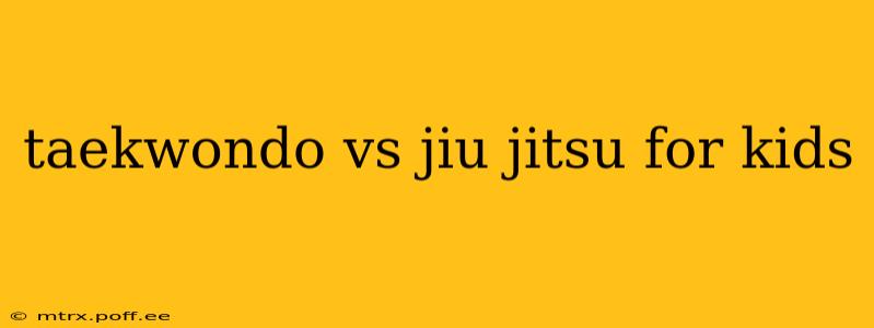 taekwondo vs jiu jitsu for kids