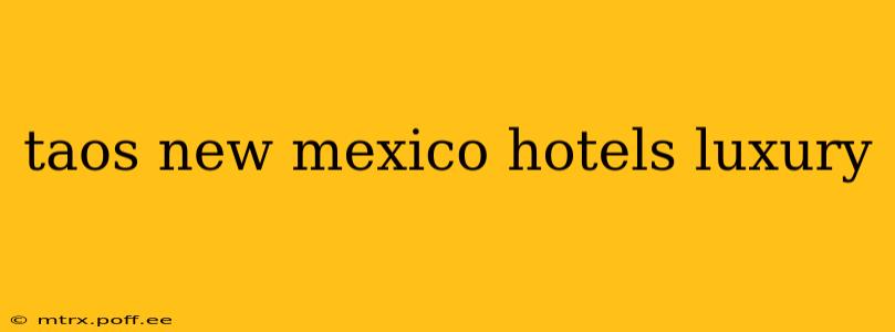taos new mexico hotels luxury
