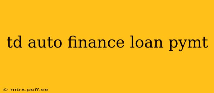 td auto finance loan pymt
