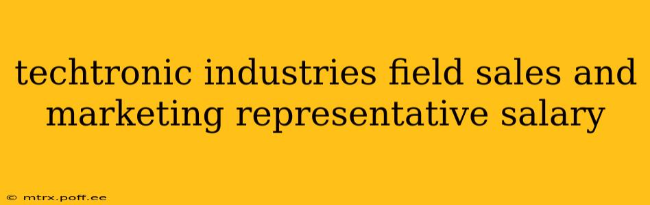 techtronic industries field sales and marketing representative salary
