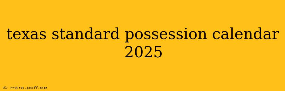 texas standard possession calendar 2025