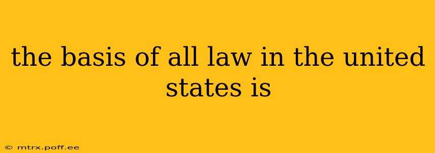 the basis of all law in the united states is