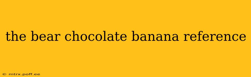 the bear chocolate banana reference